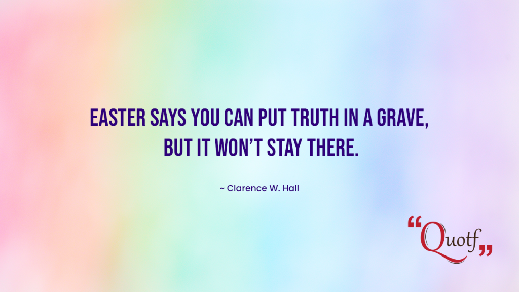 put truth in a grave, but it won’t stay there." , quotf.com , easter quotes, funny easter quotes