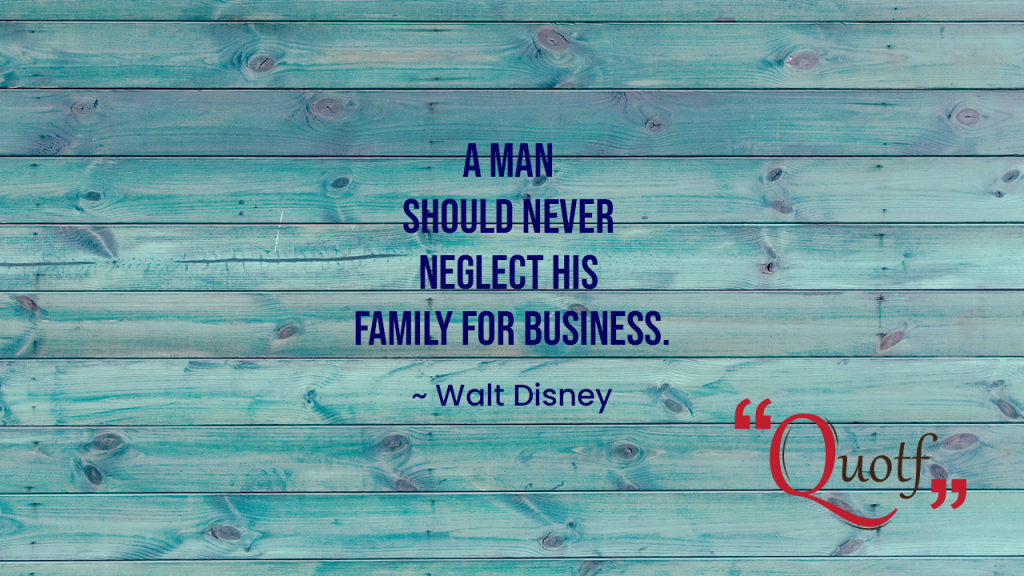 "A man should never neglect his family for business." , Quotf.com, labor day quotes