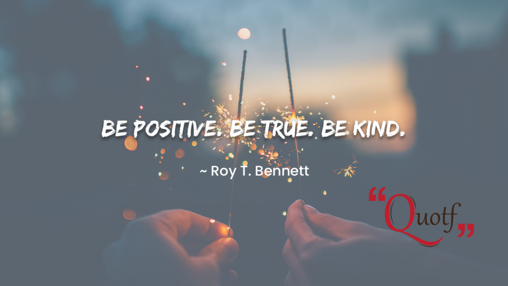 Be Positive, Be true, Be kind. Quotf.com, generous heart quotes