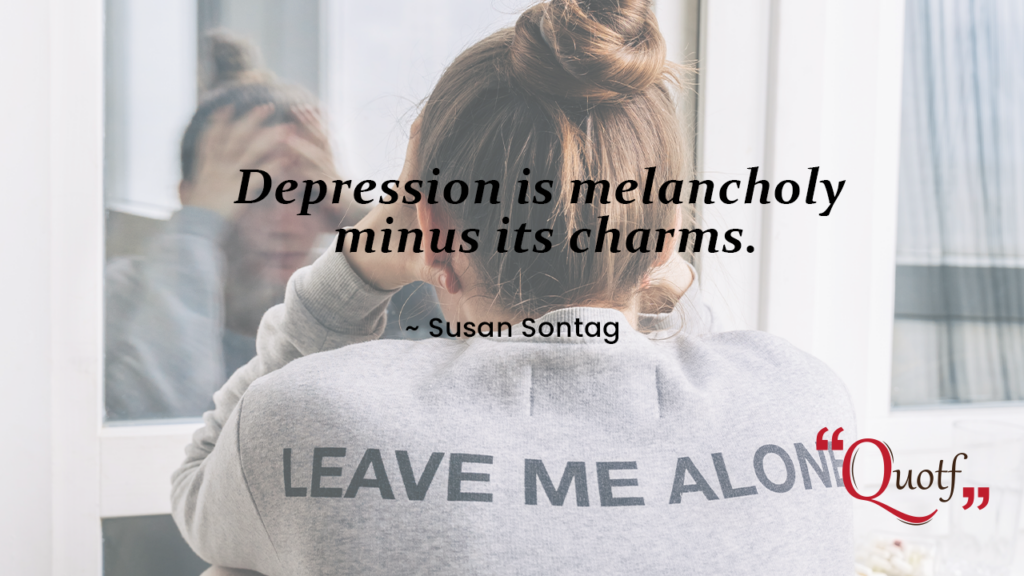 Quotf.com, Depression is melancholy minus its charms. 