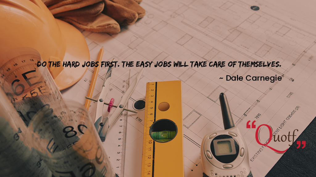 “Do the hard jobs first. The easy jobs will take care of themselves.” , Quotf.com, labour day , hard work quotes