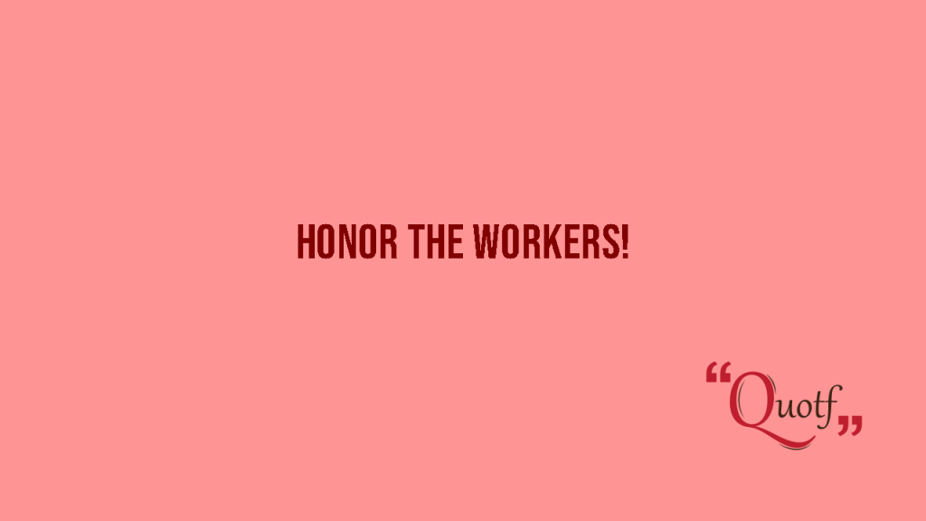 "Honor the Workers!" Quotf.com, happy Labor day , quote of the day for work, international workers day
