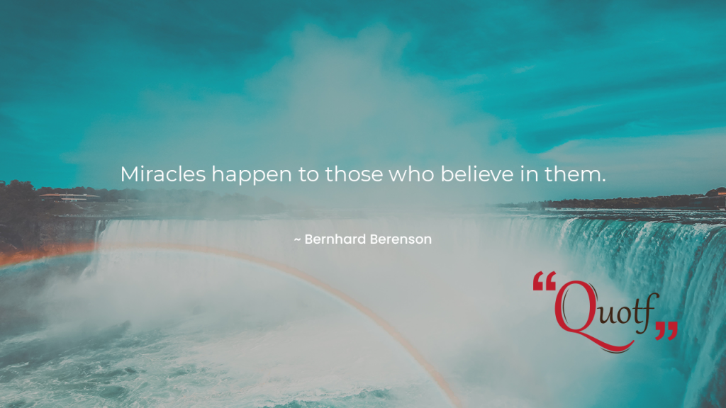 "Miracles happen to those who believe in them.", Quotf.com, short inspirational phrases