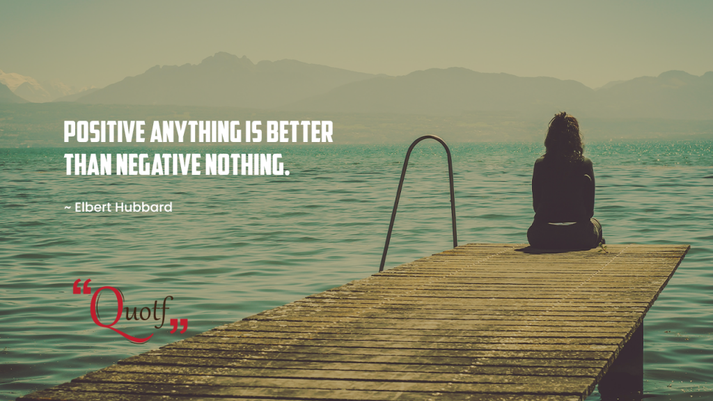 "Positive anything is better than negative nothing.", Quotf.com, short positive inspiring quotes