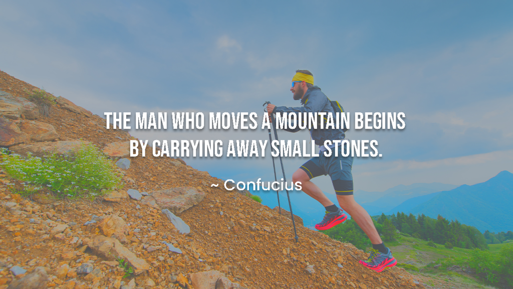 “The man who moves a mountain begins by carrying away small stones.” ~ Confucius, Quotf.com, happy labor day
