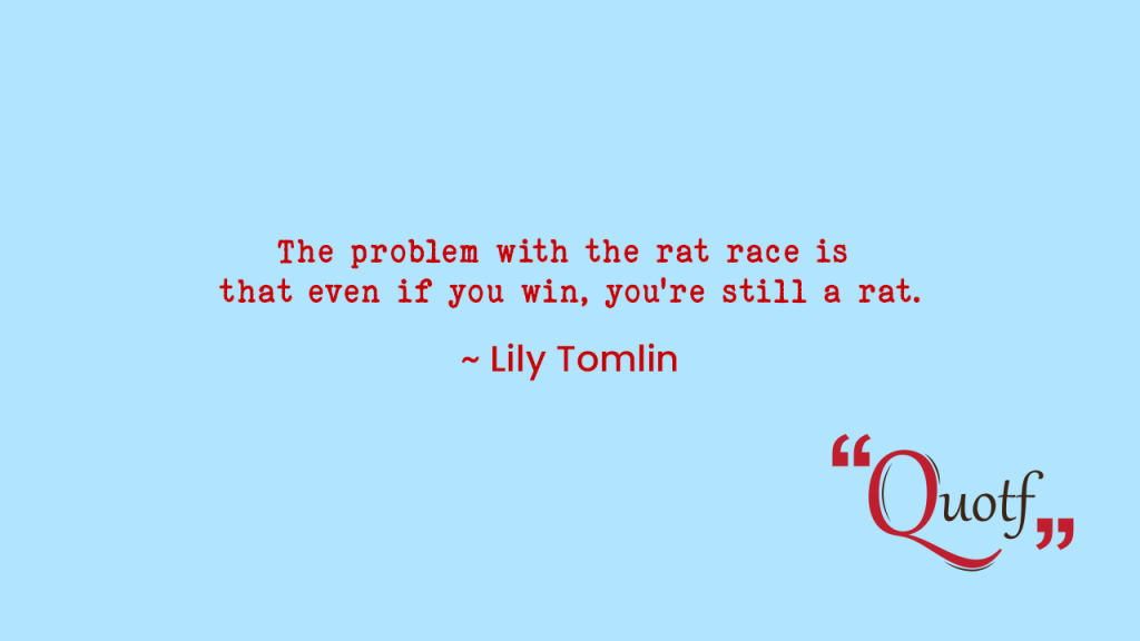 The problem with the rat race is that even if you win, you’re still a rat." , quotf.com, labour day quotes