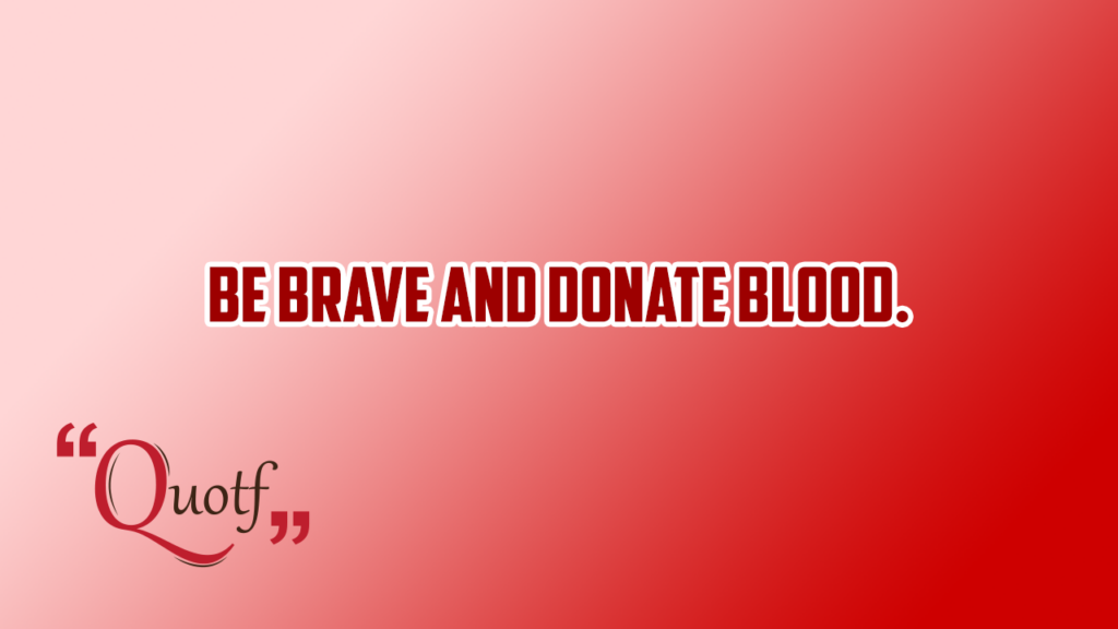 Quotf.com, "Be Brave And Donate Blood."