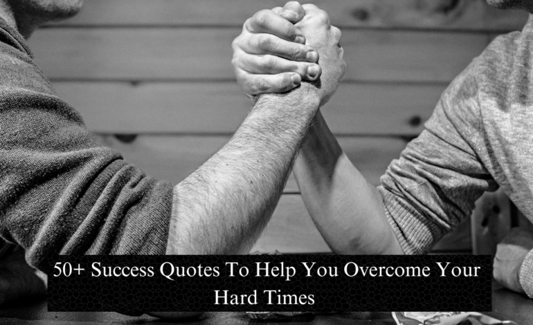 50+ Success Quotes To Help You Overcome Your Hard Times