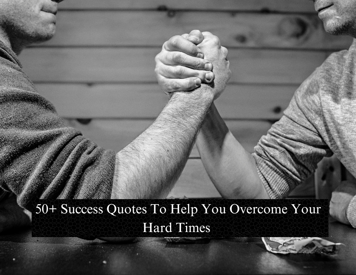 50+ Success Quotes To Help You Overcome Your Hard Times