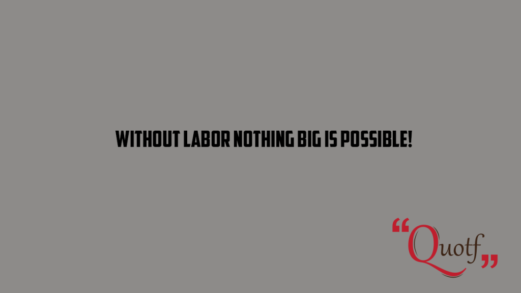 "Without labor nothing big is possible!", Quotf.com