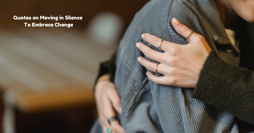 Quotes on Moving in Silence To Embrace Change