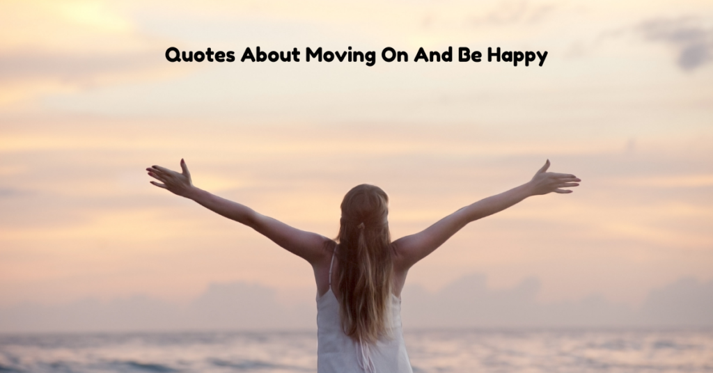Quotes About Moving On And Be Happy