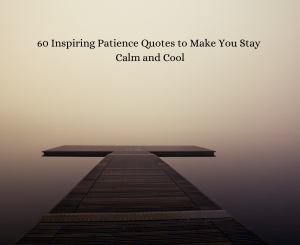 60 Inspiring Patience Quotes to Make You Stay Calm and Cool