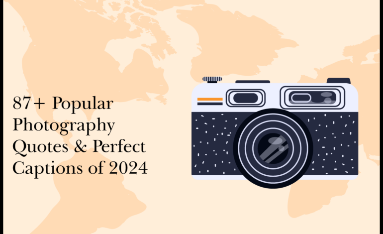 87+ Popular Photography Quotes & Perfect Captions of 2024