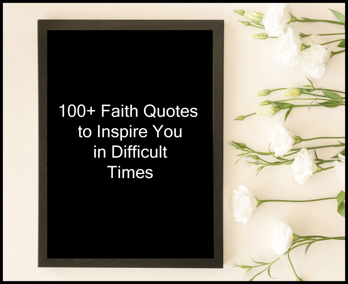 100+ Faith Quotes to Inspire You in Difficult Times