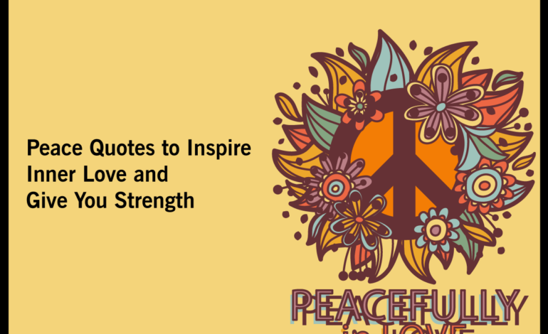 Peace Quotes to Inspire Inner Love and Give You Strength