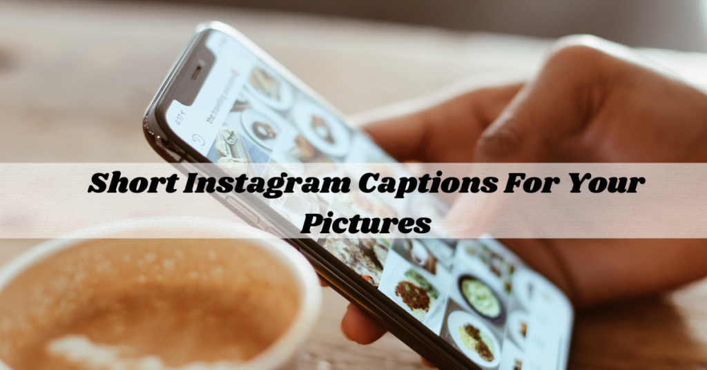 Short Instagram Captions For Your Pictures