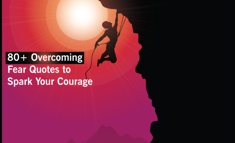 80+ Overcoming Fear Quotes to Spark Your Courage