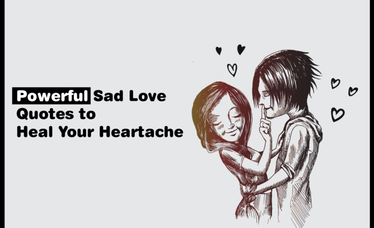 Powerful Sad Love Quotes to Heal Your Heartache