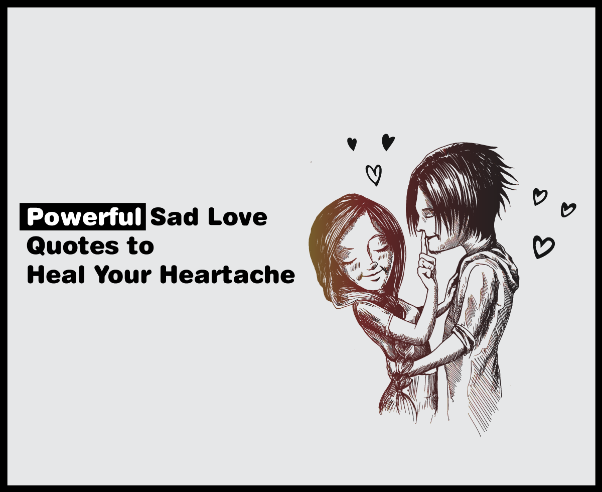 Powerful Sad Love Quotes to Heal Your Heartache
