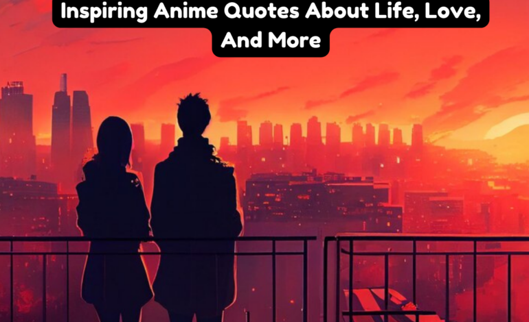 Inspiring Anime Quotes About Life, Love, And More