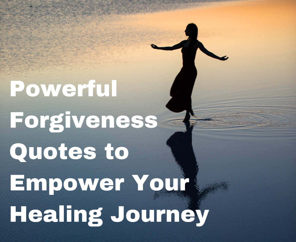 Powerful Forgiveness Quotes to Empower Your Healing Journey
