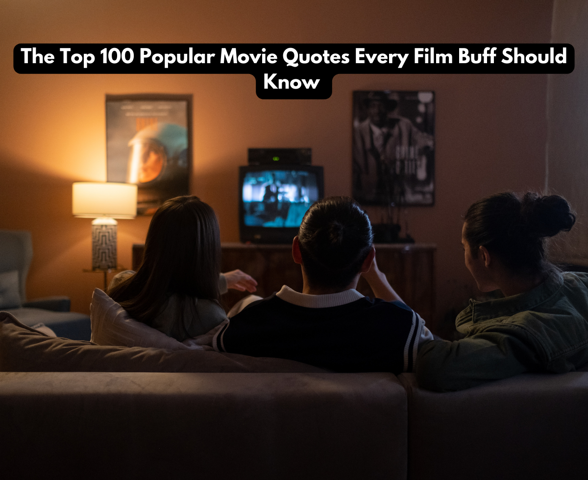 The Top 100 Popular Movie Quotes Every Film Buff Should Know 