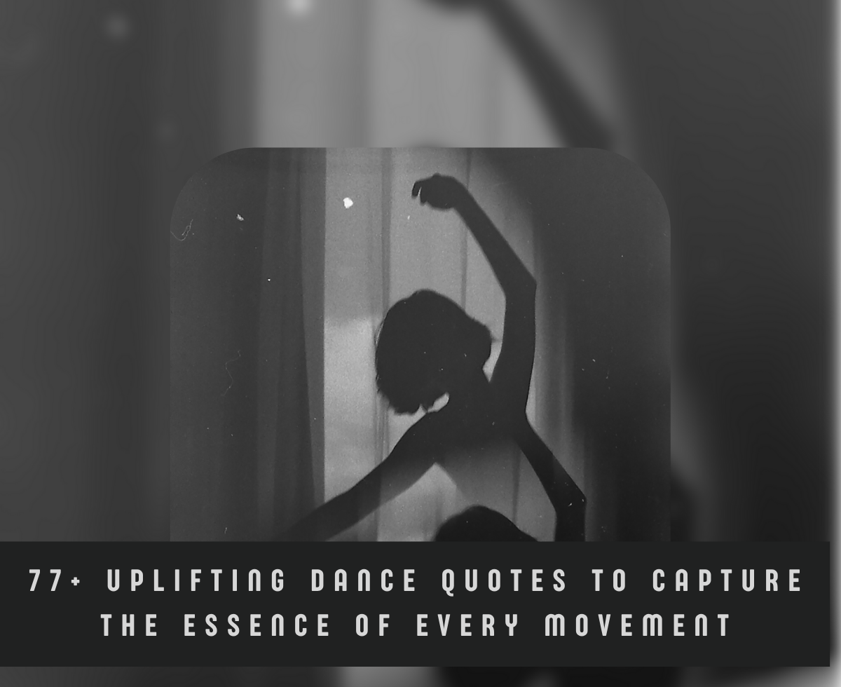 77+ Uplifting Dance Quotes to Capture the Essence of Every Movement 