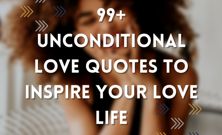 99+ Unconditional Love Quotes To Inspire Your Love Life