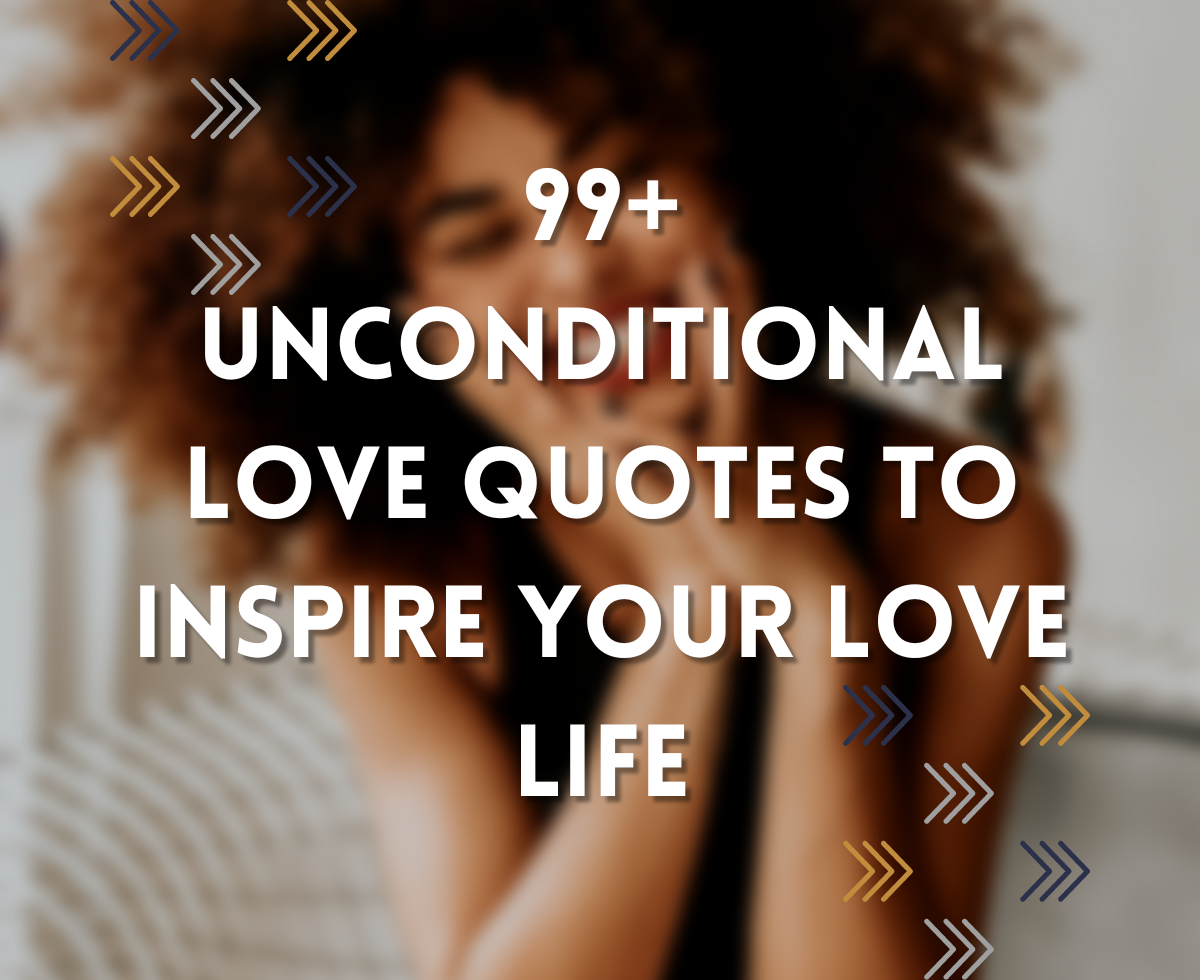 99+ Unconditional Love Quotes To Inspire Your Love Life