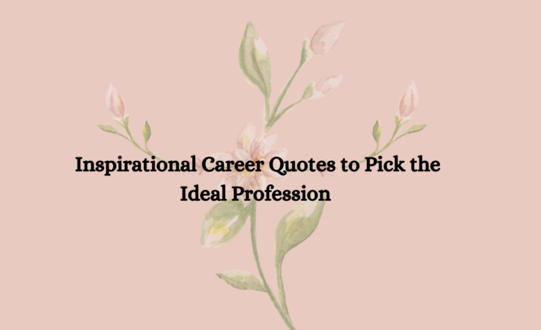 Inspirational Career Quotes to Pick the Ideal Profession