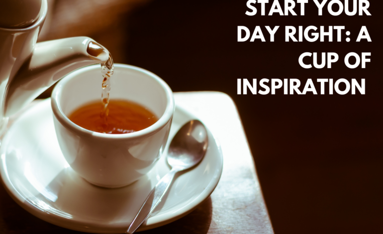 Tea Quotes to Start Your Day Right: A Cup of Inspiration