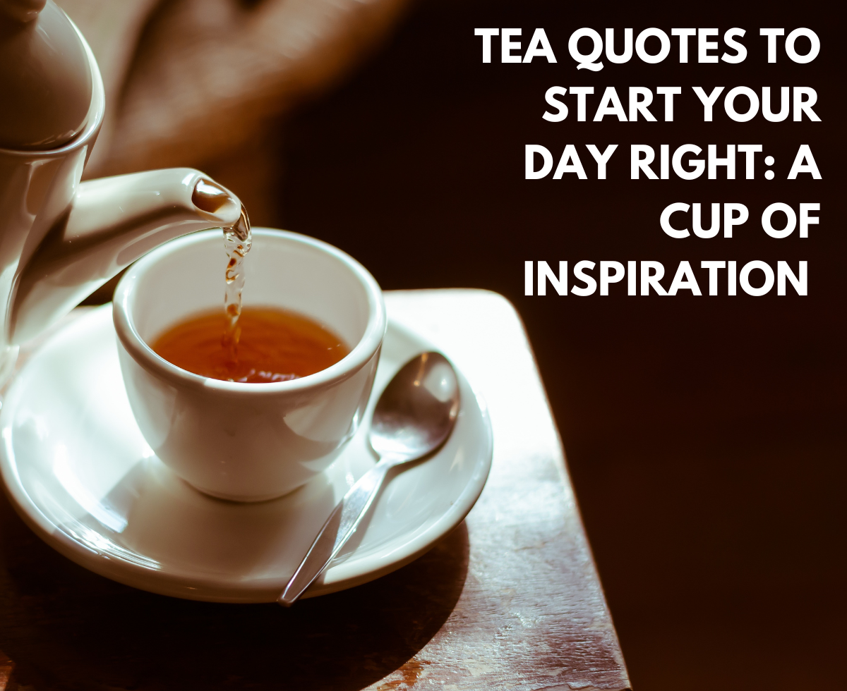 Tea Quotes to Start Your Day Right: A Cup of Inspiration 