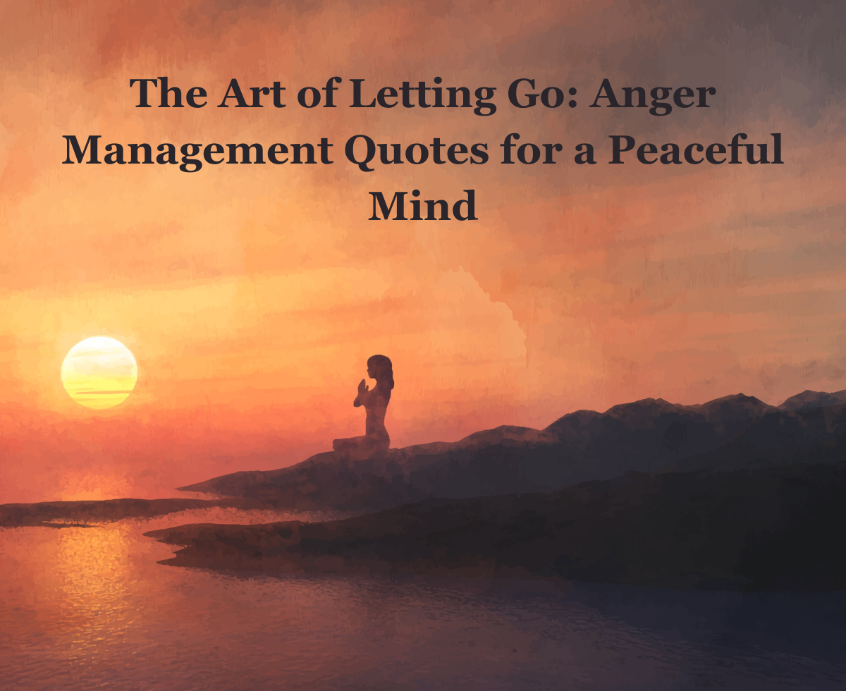 The Art of Letting Go: Anger Management Quotes for a Peaceful Mind