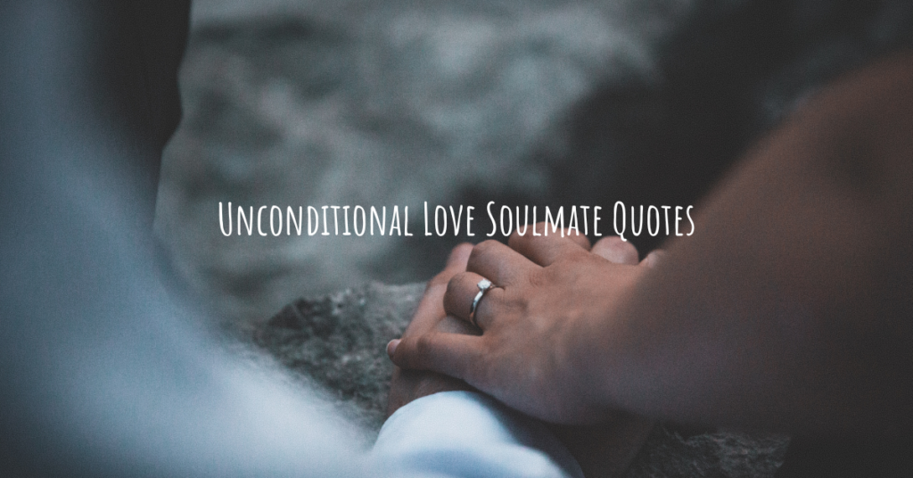 Unconditional Love Soulmate Quotes