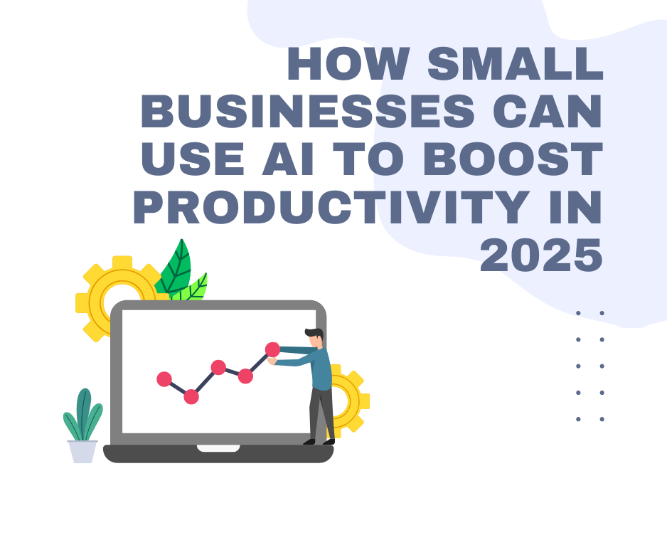 How Small Businesses Can Use AI to Boost Productivity in 2025