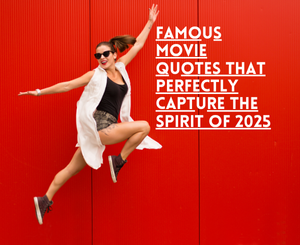 Famous Movie Quotes That Perfectly Capture the Spirit of 2025