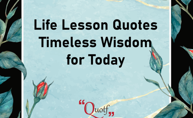 Life lesson quotes timeless wisdom for today