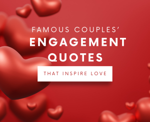 Famous Couples’ Engagement Quotes That Inspire Love