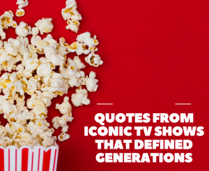 Quotes from Iconic TV Shows That Defined Generations